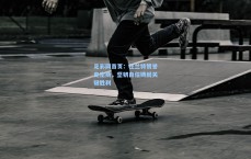 足彩网首页：杜兰特赞誉史密斯，坚韧自信铸就关键胜利