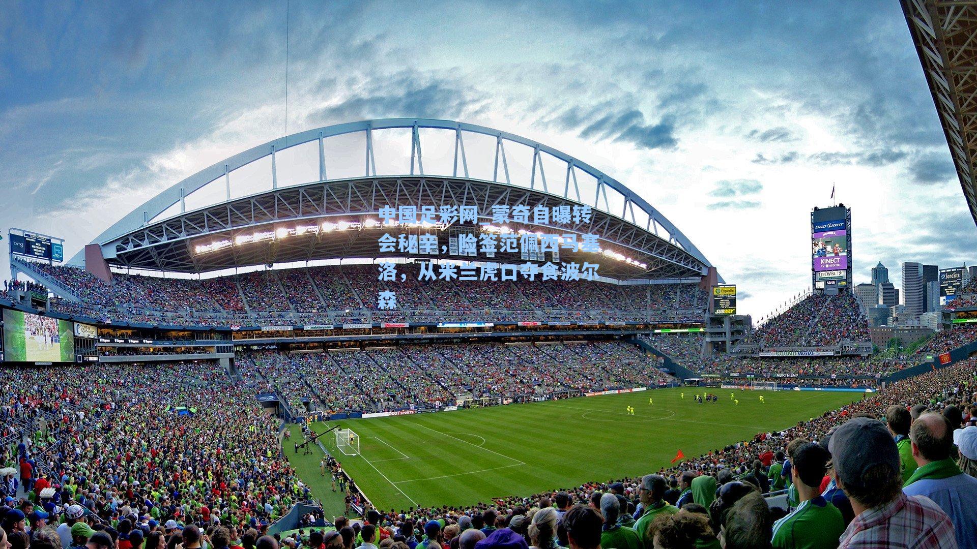 蒙奇自曝转会秘辛，险签范佩西马塞洛，从米兰虎口夺食波尔森